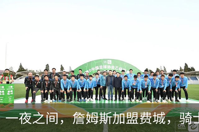 一夜之间，詹姆斯加盟费城，骑士启动B方案，掘金恐贱卖替补中锋