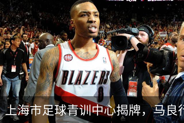 上海市足球青训中心揭牌，马良行出任上海市足球青训总监