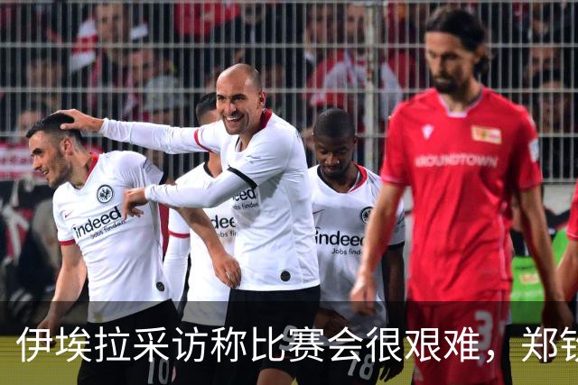 伊埃拉采访称比赛会很艰难，郑钦文直言专注自己、坚持打法是挑战