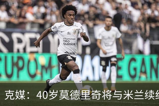 克媒：40岁莫德里奇将与米兰续约1年