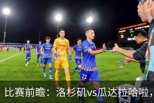 比赛前瞻：洛杉矶vs瓜达拉哈啦，孙兴慜北美联杯首秀