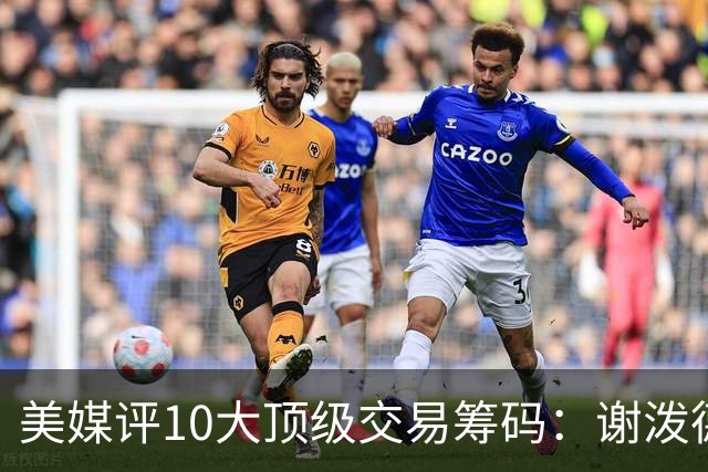 美媒评10大顶级交易筹码：谢泼德阿门均上榜 雄鹿27年首轮签居首