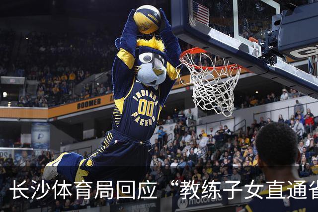 长沙体育局回应“教练子女直通省运会”：“集训”不是“试训”，两名运动员并未直通