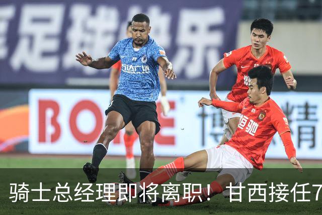 骑士总经理即将离职！甘西接任76人篮球运营总裁，替换莫雷职位