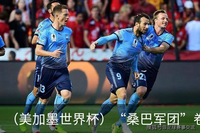 （美加墨世界杯）“桑巴军团”卷土重来，内马尔去哪了？