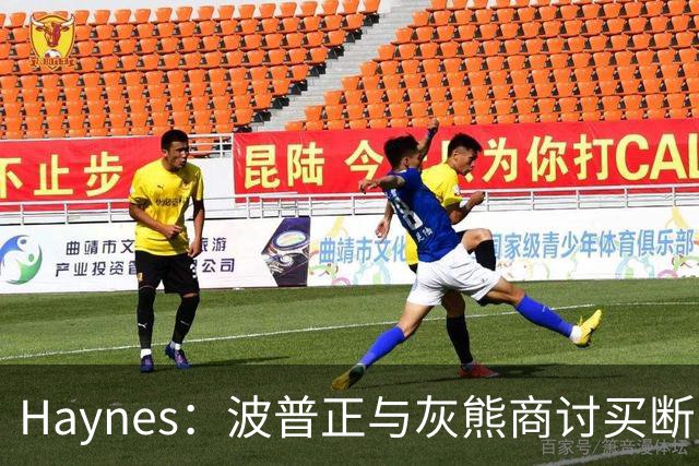 Haynes：波普正与灰熊商讨买断，计划加盟76人与詹姆斯重聚